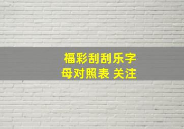 福彩刮刮乐字母对照表 关注